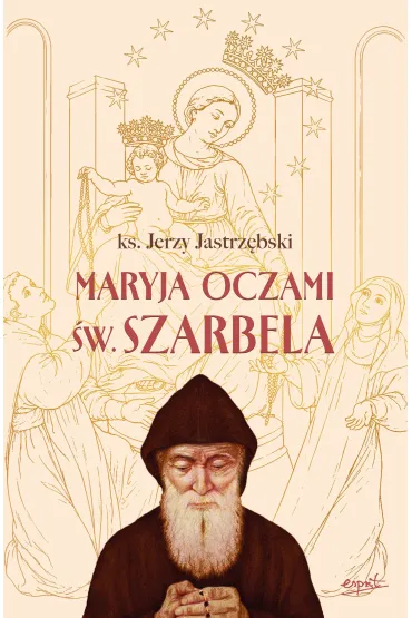 Maryja oczami �w. Szarbela. Rozwa�ania r�a�cowe pisane w Libanie - Jerzy Jastrz�bski