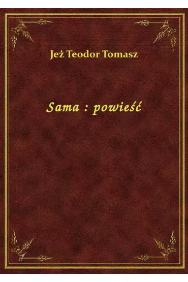 Sama : powie�� - Teodor Tomasz Je�