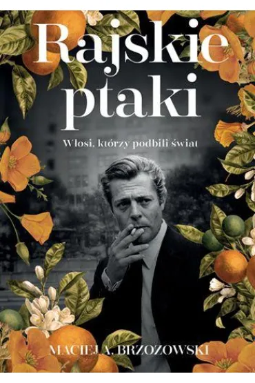 Rajskie ptaki. W�osi, kt�rzy podbili �wiat - Maciej Brzozowski