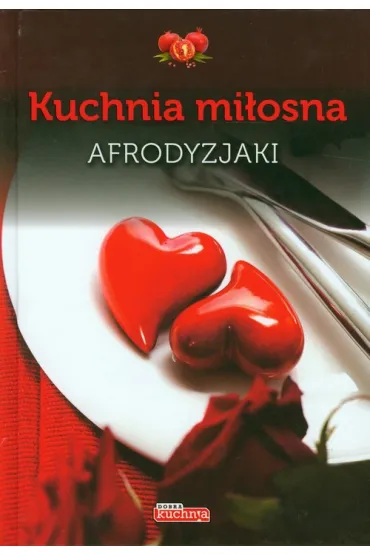 Kuchnia mi�osna. Afrodyzjaki - Iwona Czarkowska