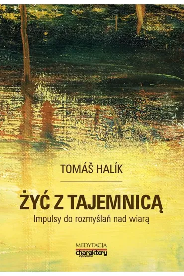 �y� z tajemnic�. Impulsy do rozmy�la� nad wiar� - Tomas Halik
