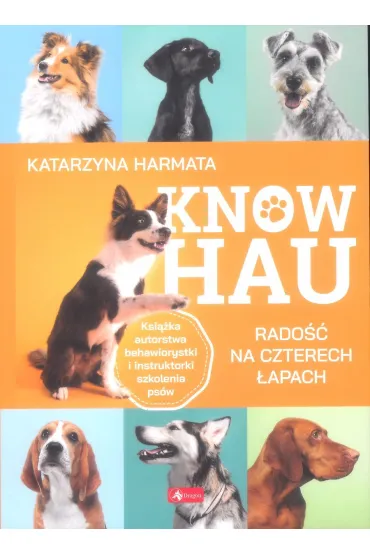 Know hau! Rado�� na czterech �apach, czyli jak wychowa� szcz�liwego psa - Katarzyna Harmata