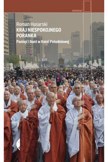 Kraj niespokojnego poranka. Pami�� i bunt w Korei Po�udniowej - Roman  Husarski