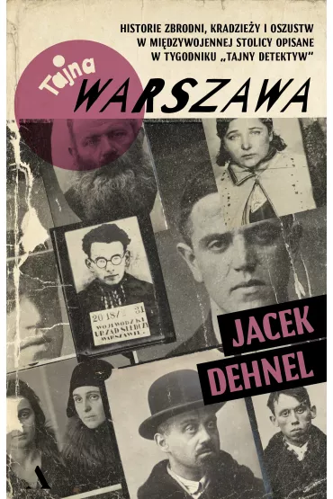 Tajna Warszawa. Historie zbrodni, kradziey i oszustw w midzywojennej stolicy opisane w tygodniku Tajny Detektyw - Jacek Dehnel