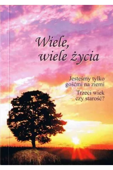 Wiele, wiele �ycia. Jeste�my tylko go��mi na ziemi. Trzeci wiek czy staro��? - Gabriele