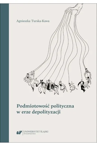 Podmiotowo�� polityczna w erze depolityzacji - Agnieszka Turska-Kawa