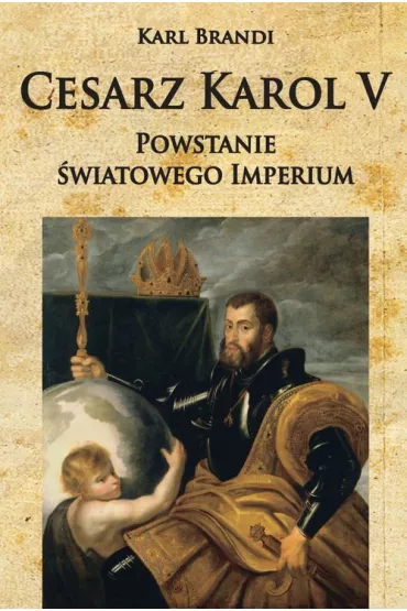 Cesarz Karol V Powstanie �wiatowego imperium - Brandi Karl