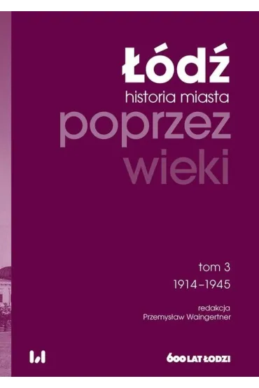 ��d� poprzez wieki. Historia miasta. Tom 3: 1914-1945 - Przemys�aw Waingertner
