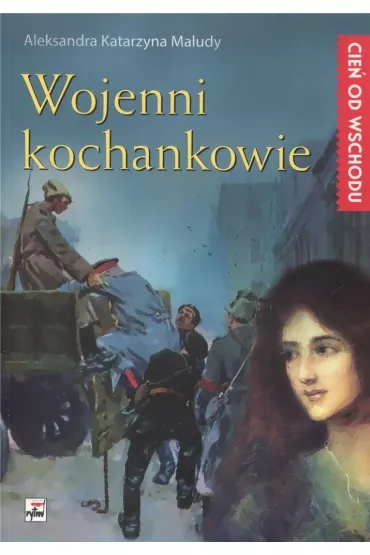 Wojenni kochankowie. Cie� od wschodu. Tom 3 - Aleksandra Katarzyna Maludy