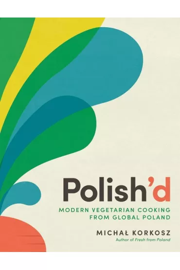 Polish'd. Modern vegetarian cooking from global Poland wer. angielska - Micha� Korkosz