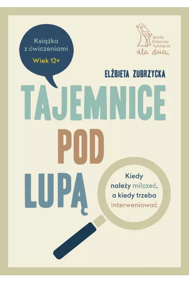 Tajemnice pod lup�. Kiedy nale�y milcze�, a kiedy trzeba interweniowa� - El�bieta Zubrzycka