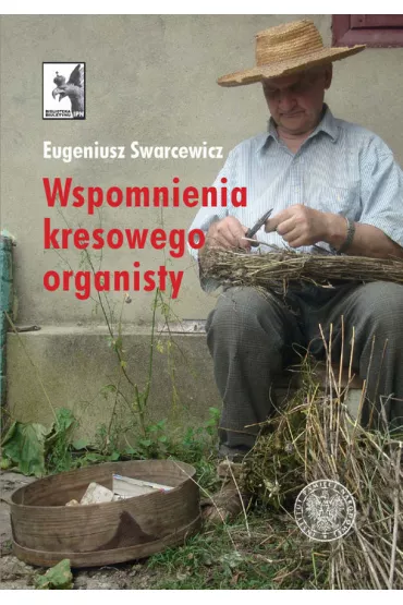 Wspomnienia kresowego organisty - Eugeniusz  Swarcewicz