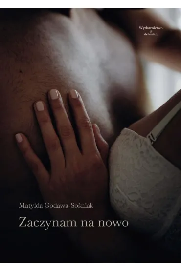 Zaczynam na nowo - Matylda  Godawa-So�niak