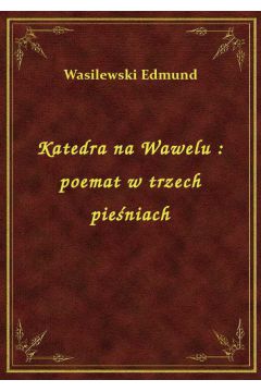 eBook Katedra na Wawelu : poemat w trzech pieniach epub