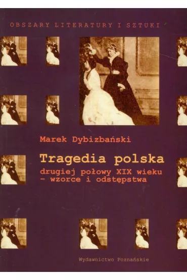 Tragedia polska drugiej po�owy XIX wieku ? wzorce i odst�pstwa - Marek Dybizba�ski