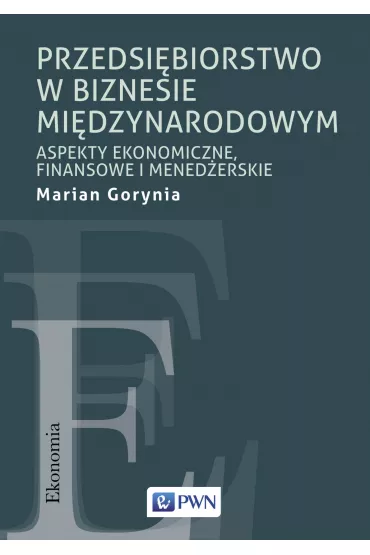 Przedsi�biorstwo w biznesie mi�dzynarodowym. Aspekty ekonomiczne, finansowe i mened�erskie - Marian Gorynia