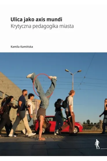 Ulica jako axis mundi Krytyczna pedagogika miasta - Kamila Kami�ska