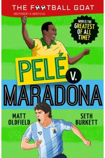 The Football GOAT. Pele v. Maradona - Matt Oldfield, Seth  Burkett