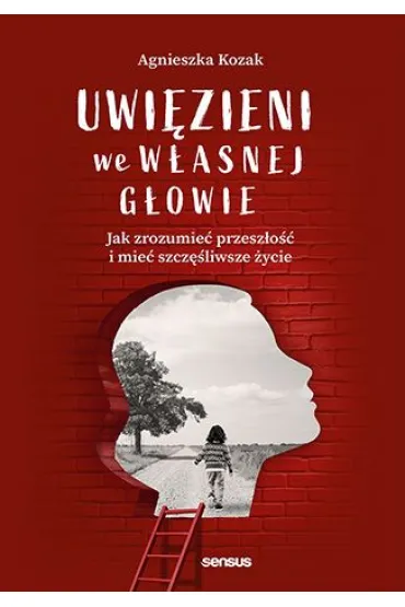 Uwi�zieni we w�asnej g�owie. Jak zrozumie� przesz�o�� i mie� szcz�liwsze �ycie - Agnieszka Kozak