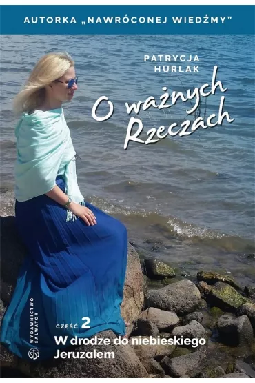 W drodze do niebieskiego Jeruzalem. O wa�nych Rzeczach. Cz�� 2 - Patrycja Hurlak