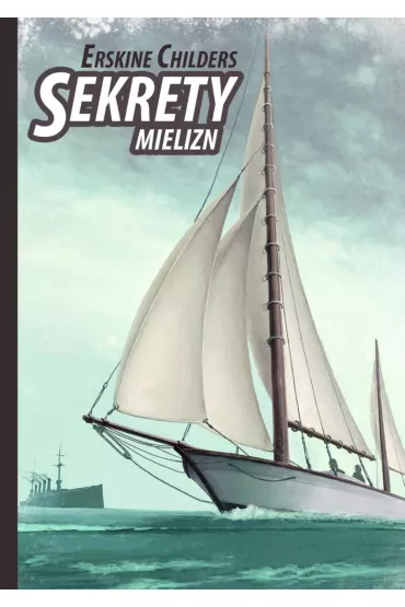 Sekrety Mieliznniedawno Ujawniona Tajemnica Wywiadu - Erskine Childers