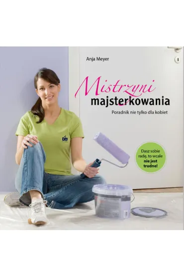 Mistrzyni majsterkowania. Poradnik nie tylko dla kobiet - Meyer Anja