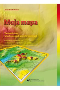 eBook Moja mapa. Tworzenie map w technologiach geoinformacyjnych. Przewodnik uzupeniajcy do laboratoriw z podstaw kartografii + Zawarto pyty do pobrania pdf