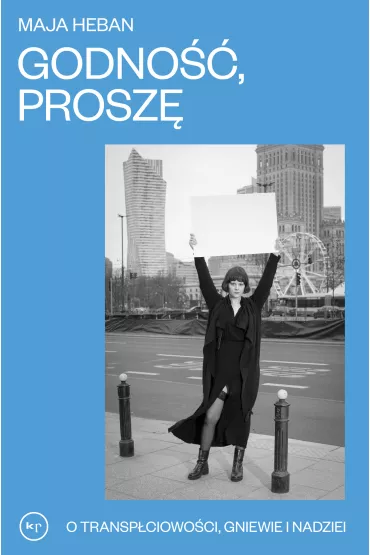 Godno�� prosz�. O transp�ciowo�ci, gniewie i nadziei - Maja  Heban