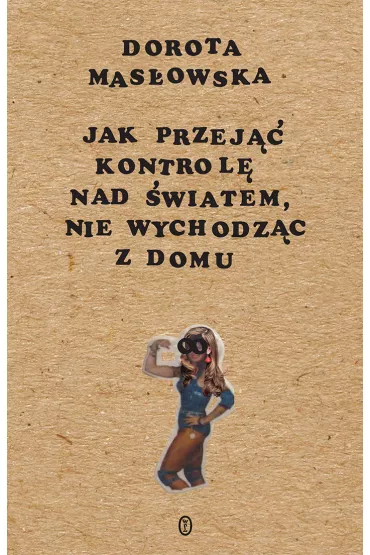 Jak przej�� kontrol� nad �wiatem, nie wychodz�c z domu - Dorota Mas�owska