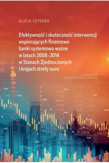 Efektywno�� i skuteczno�� interwencji wspieraj�cych finansowo banki systemowo wa�ne w latach 2008&ndash;2014 w Stanach Zjednoczonych i krajach strefy euro - Alicja Szyszko
