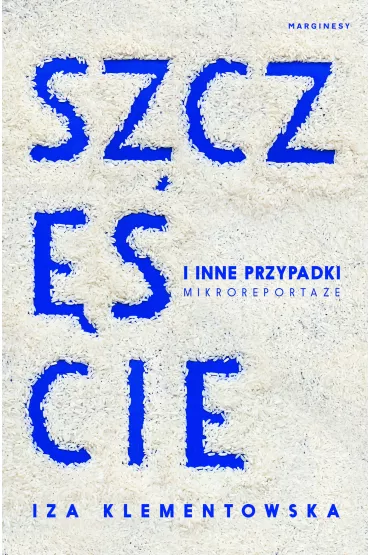 Szczcie i inne przypadki. Mikroreportae - Iza Klementowska