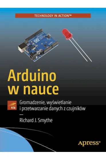 Arduino w nauce. Gromadzenie, wy�wietlanie i przetwarzanie danych z czujnik�w - Richard J. Smythe