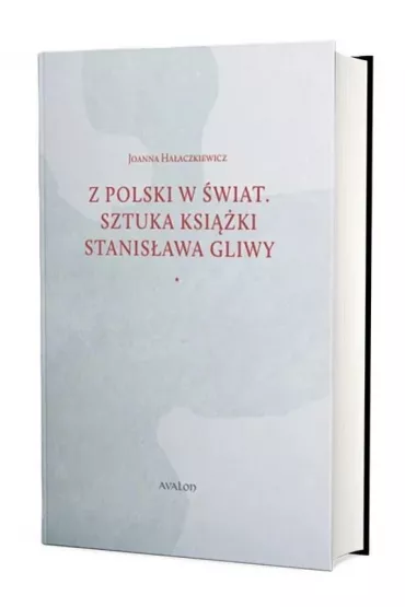 Z Polski w �wiat. Sztuka ksi��ki Stanis�awa Gliwy - Joanna  Ha�aczkiewicz