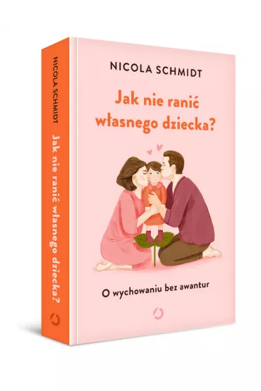 Jak nie rani� w�asnego dziecka? O wychowaniu bez awantur - Nicola  Schmidt