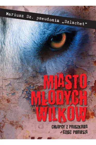 Miasto M�odych Wilk�w. Ch�opcy z Pruszkowa - cz�� pierwsza - Mariusz  Sz