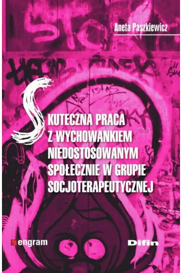 Skuteczna praca z wychowankiem niedostosowanym spo�ecznie w grupie socjoterapeutycznej - Aneta Paszkiewicz