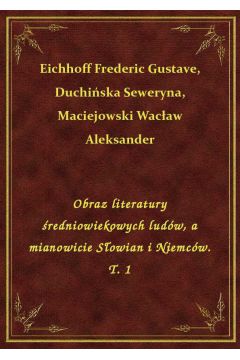 eBook Obraz literatury redniowiekowych ludw, a mianowicie Sowian i Niemcw. T. 1 epub