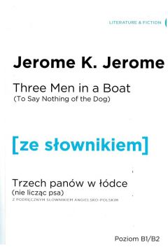 Three Men in a Boat (To Say Nothing of the Dog). Trzech panw w dce (Nie liczc psa) z podrcznym sownikiem angielsko-polskim. Poziom B1/B2