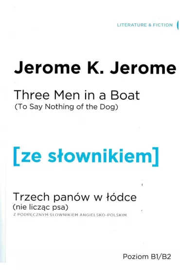 Three Men in a Boat (To Say Nothing of the Dog). Trzech pan�w w ��dce (Nie licz�c psa) z podr�cznym s�ownikiem angielsko-polskim. Poziom B1/B2 - Jerome Klapka Jerome