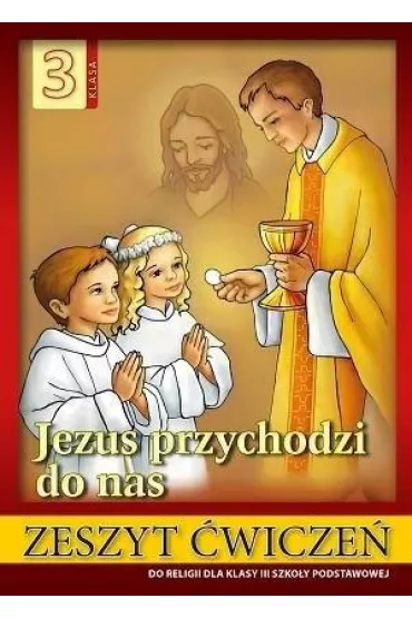 Jezus przychodzi do nas 3. Zeszyt �wicze� do religii dla klasy trzeciej szko�y podstawowej