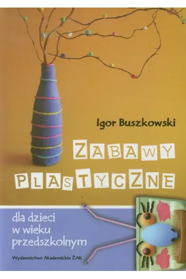 Zabawy plastyczne dla dzieci w wieku przedszkolnym - Igor Buszkowski