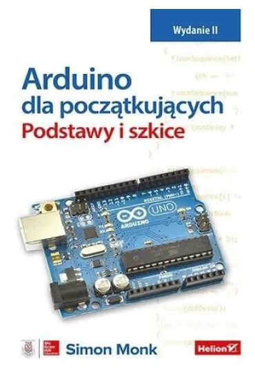 Arduino dla pocz�tkuj�cych. Podstawy i szkice. Wydanie II - Simon Monk