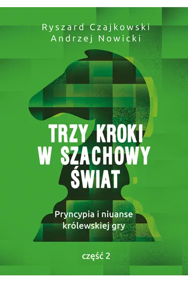 Trzy kroki w szachowy �wiat. Pryncypia i niuanse kr�lewskiej gry. Cz�� II - Andrzej Nowicki, Ryszard Czajkowski