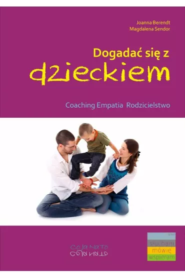 Dogada� si� z dzieckiem. Coaching, empatia, rodzicielstwo
