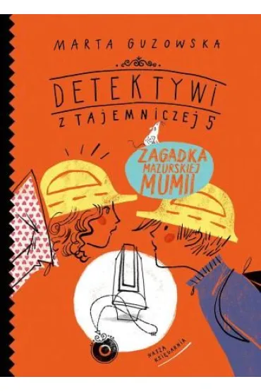 Zagadka mazurskiej mumii. Detektywi z Tajemniczej 5. Tom 6 - Marta Guzowska