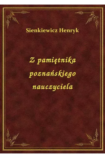 Z pami�tnika pozna�skiego nauczyciela - Henryk Sienkiewicz