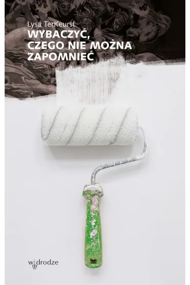 Wybaczy�, czego nie mo�na zapomnie� - TerKeurst Lysa