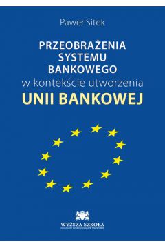 Przeobraenia systemu bankowego w kontekcie utworzenia Unii Bankowej