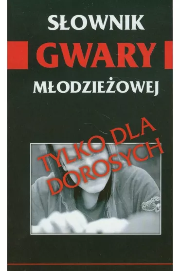S�ownik gwary m�odzie�owej. Tylko dla doros�ych - Magdalena Dziurda, Piotr Choroba