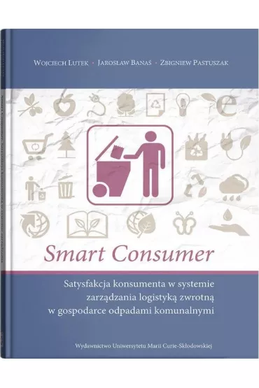 Smart Consumer. Satysfakcja konsumenta w systemie zarz�dzania logistyk� zwrotn� w gospodarce odpadami komunalnymi